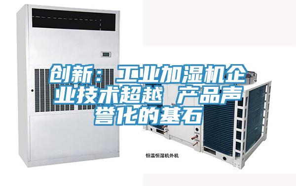 創新:工業加濕機企業技術超越 產品聲譽化的基石