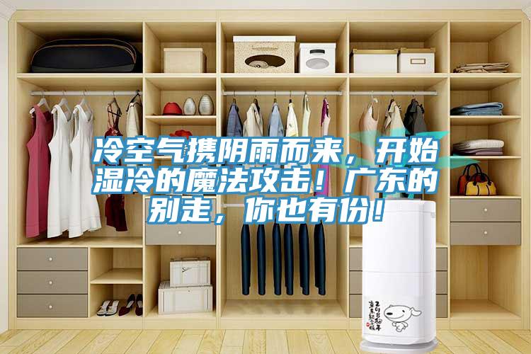 冷空氣攜陰雨而來，開始濕冷的魔法攻擊！廣東的別走，你也有份！