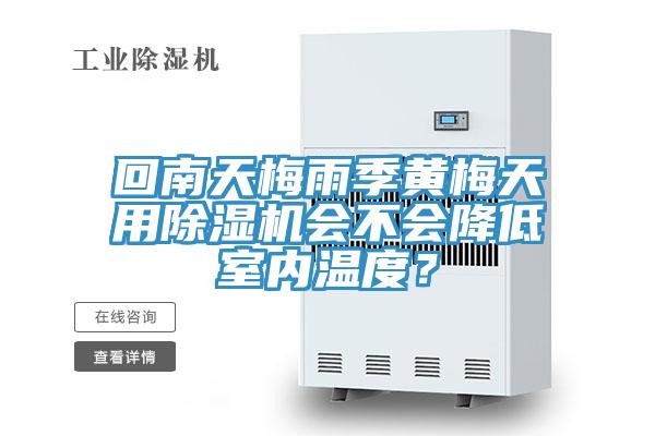 回南天梅雨季黃梅天用除濕機會不會降低室內(nèi)溫度?