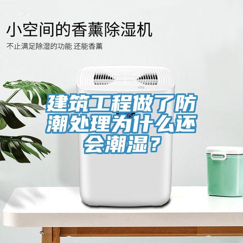 建筑工程做了防潮處理為什么還會(huì)潮濕？