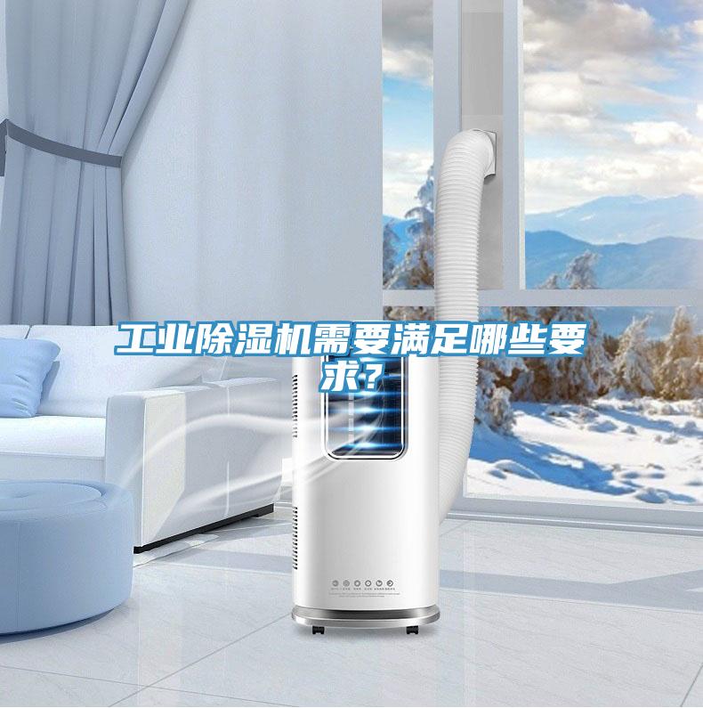 工業除濕機需要滿足哪些要求？