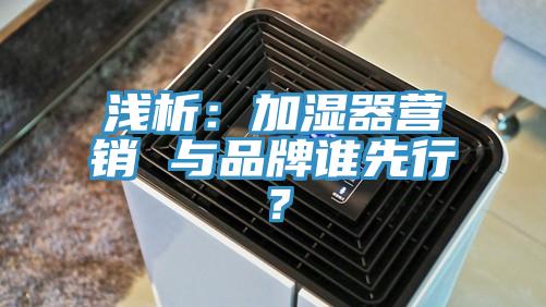 淺析：加濕器營銷 與品牌誰先行？