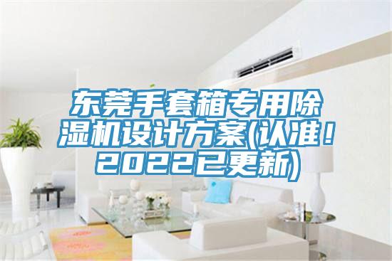 東莞手套箱專用除濕機設(shè)計方案(認(rèn)準(zhǔn)!2022已更新)