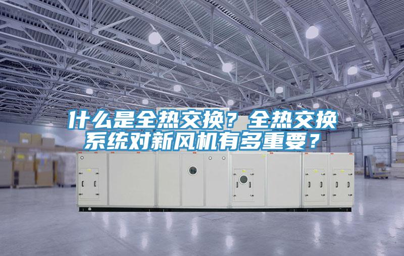 什么是全熱交換？全熱交換系統對新風機有多重要？