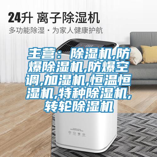 主營:除濕機,防爆除濕機,防爆空調(diào),加濕機,恒溫恒濕機,特種除濕機,轉(zhuǎn)輪除濕機