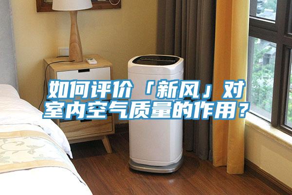 如何評價「新風」對室內空氣質量的作用？