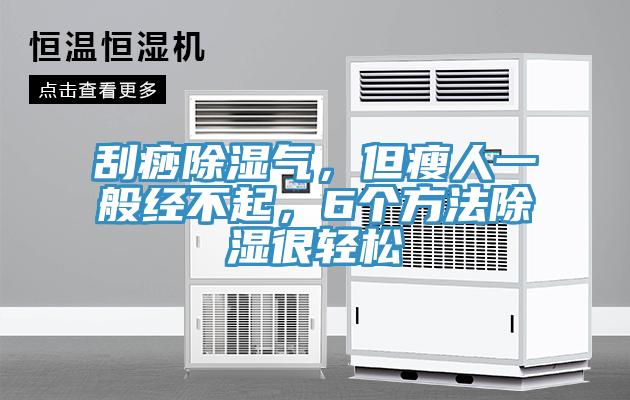 刮痧除濕氣,但瘦人一般經(jīng)不起,6個方法除濕很輕松