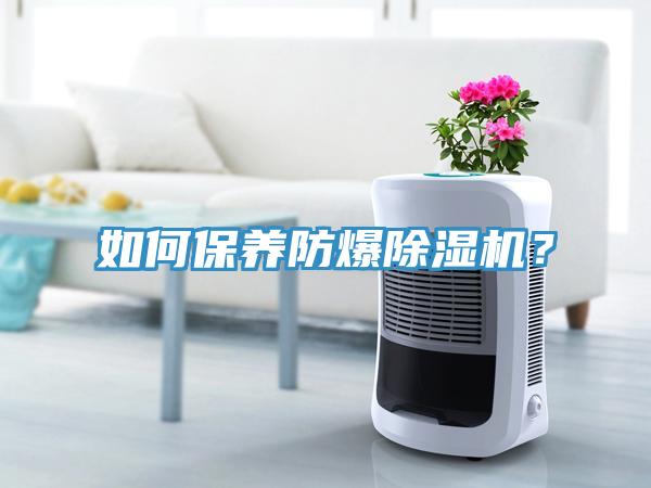 如何保養(yǎng)防爆除濕機(jī)？