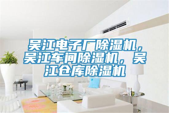 吳江電子廠除濕機，吳江車間除濕機，吳江倉庫除濕機