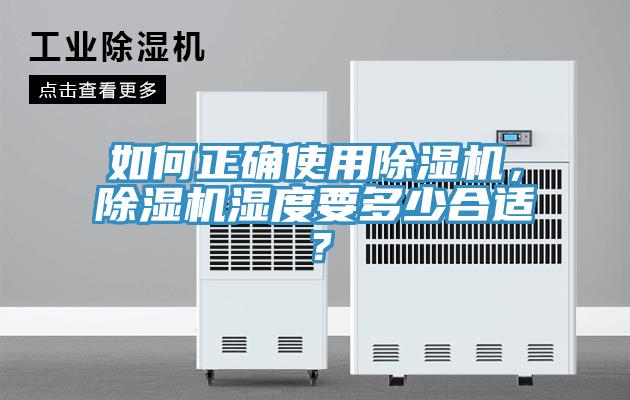 如何正確使用除濕機(jī),除濕機(jī)濕度要多少合適?