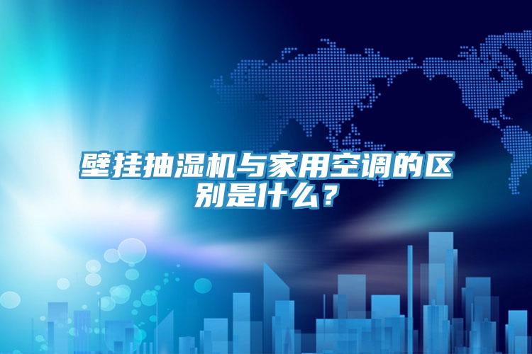 壁掛抽濕機與家用空調的區別是什么?