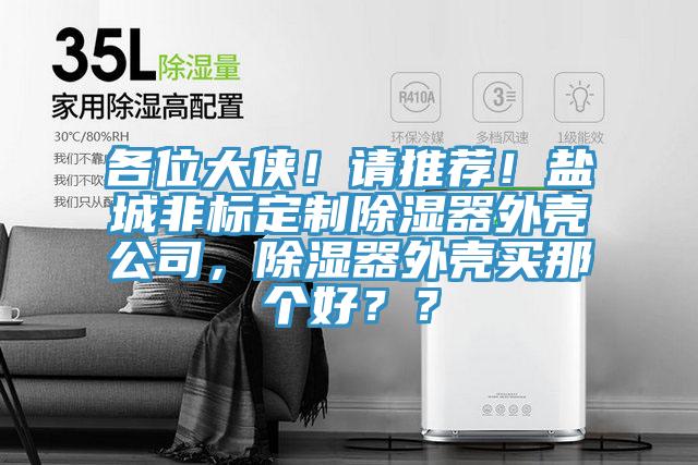 各位大俠！請推薦！鹽城非標定制除濕器外殼公司，除濕器外殼買那個好？？