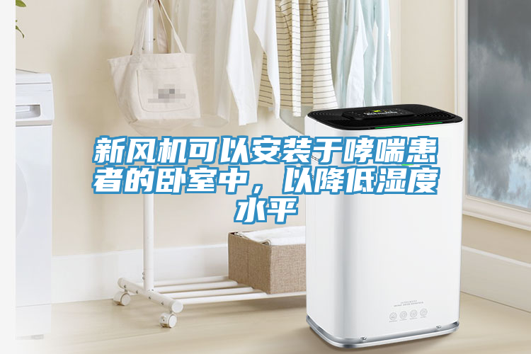 新風機可以安裝于哮喘患者的臥室中,以降低濕度水平