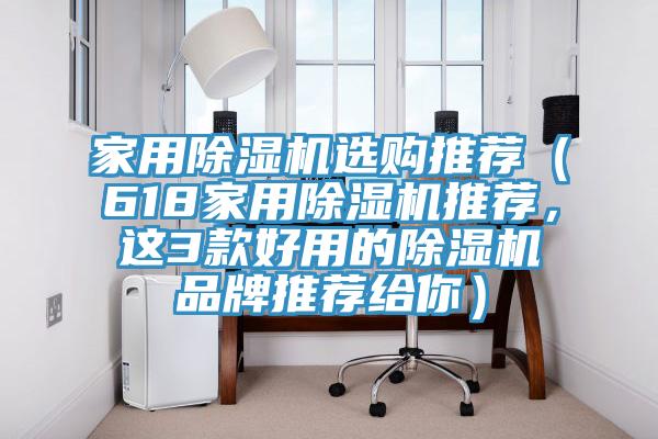 家用除濕機選購推薦(618家用除濕機推薦,這3款好用的除濕機品牌推薦給你)