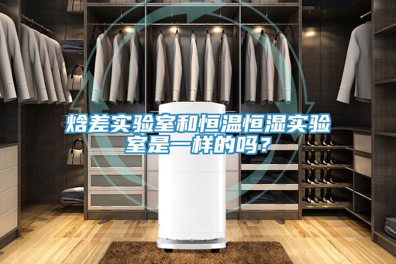 焓差實(shí)驗室和恒溫恒濕實(shí)驗室是一樣的嗎？