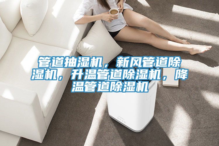 管道抽濕機，新風管道除濕機，升溫管道除濕機，降溫管道除濕機