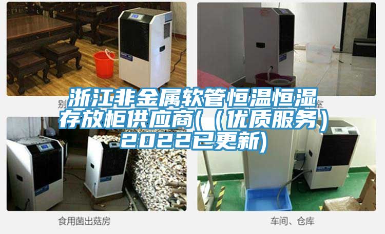 浙江非金屬軟管恒溫恒濕存放柜供應(yīng)商((優(yōu)質(zhì)服務(wù))2022已更新)